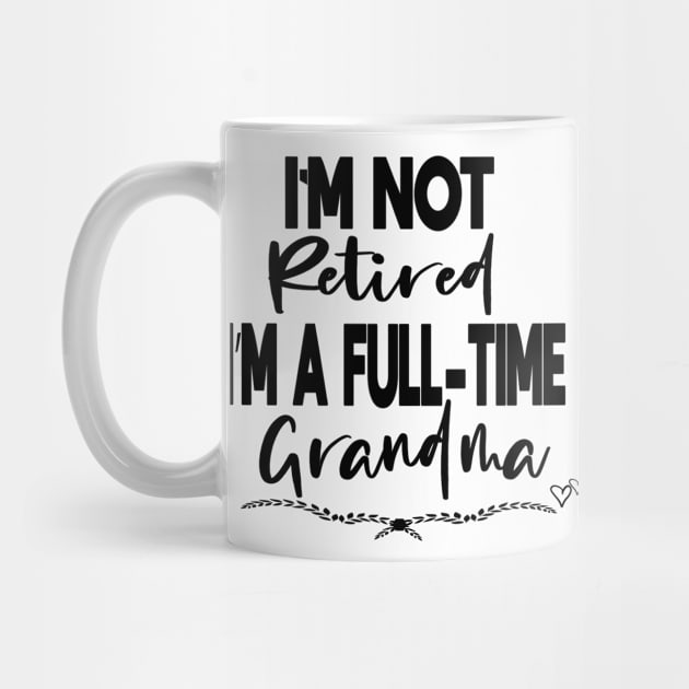 I'm Not Retired I'm a Full-Time Grandma funny gift idea by ARBEEN Art